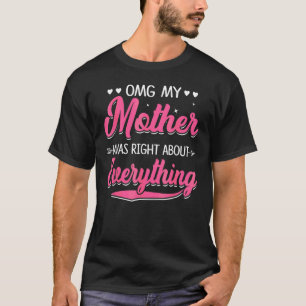 Camiseta Omg Mi Madre Tenía Razón Acerca De Todo Lo Que Las