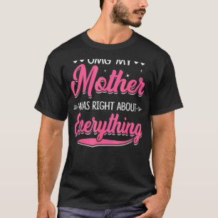 Camiseta Omg Mi Madre Tenía Razón Acerca De Todo Lo Que Las