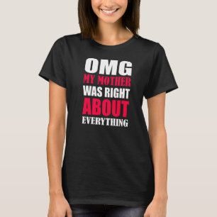 Camiseta Omg Mi Madre Tenía Razón Acerca De Todo Lo Que Las