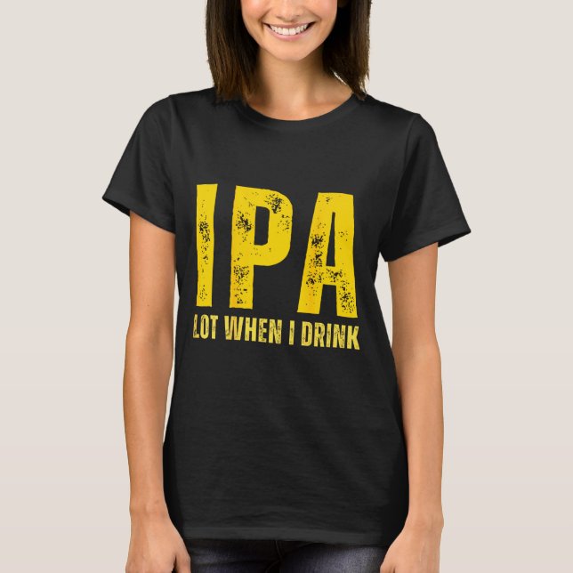 Camiseta (on Back) Ipa Lot When I Drink Funny Beer Drinking (Anverso)