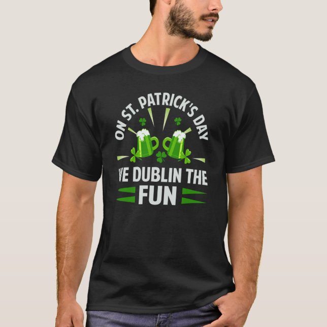 Camiseta On St Patrick's Day We Dublin The Fun  Irish (Anverso)