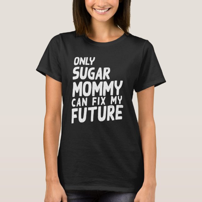Camiseta Only Sugar Mommy can fix my Future   (Anverso)