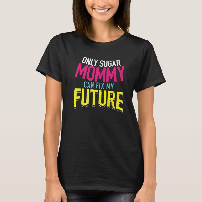 Camiseta Only Sugar Mommy can fix my Future (Anverso)