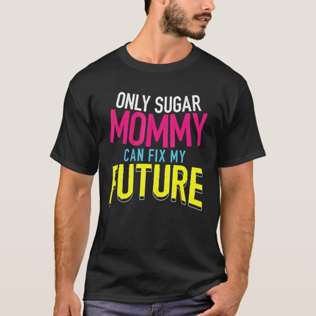 Camiseta Only Sugar Mommy can fix my Future  4 (Anverso)