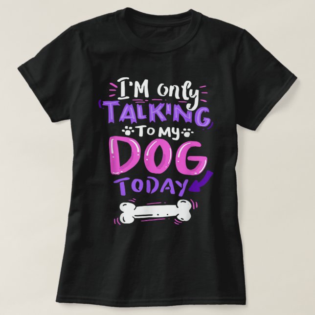 Camiseta Only Talking To My Dog Today Design (Diseño del anverso)
