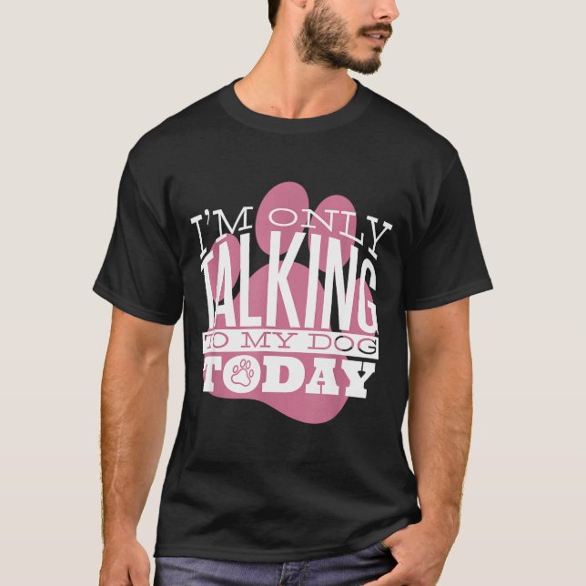 Camiseta Only Talking To My Dog Today Funny Dog Lover Quote (Anverso)