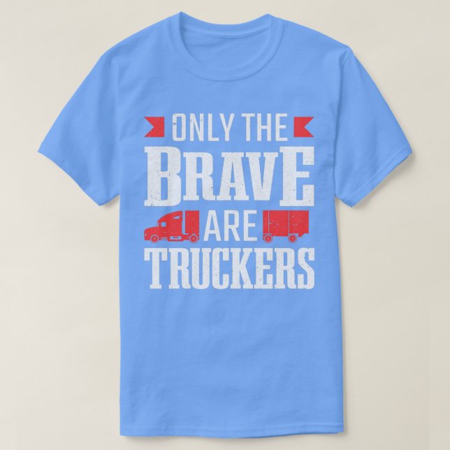 Camiseta Only The Brave Are Truckers Truck Driver (Diseño del anverso)