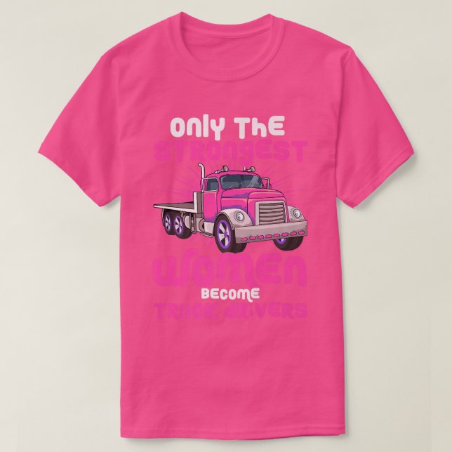 Camiseta Only the strongest Women become Truck Drivers  (Diseño del anverso)