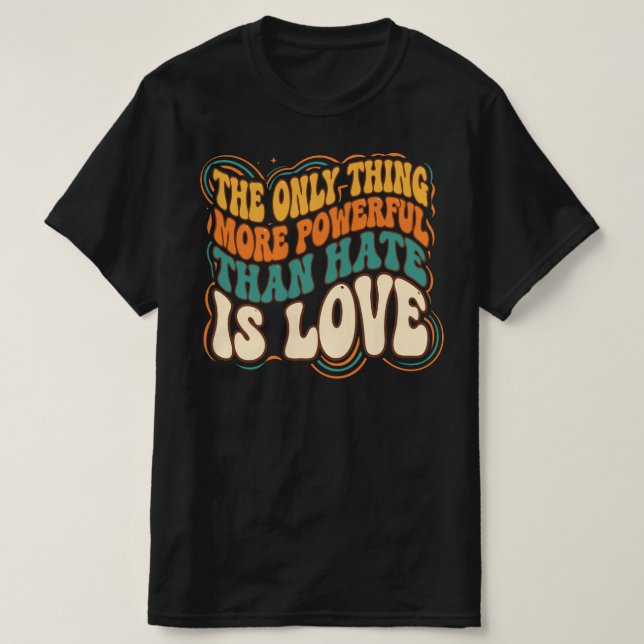 Camiseta Only Thing More Powerful Than Hate is Love (Diseño del anverso)