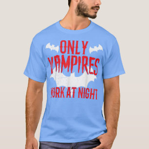 Camiseta Only Vampires Work At Night Working Day Shift Job 