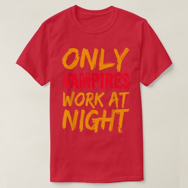 Camiseta Only Vampires Work At Night Working Day Shift Job  (Diseño del anverso)