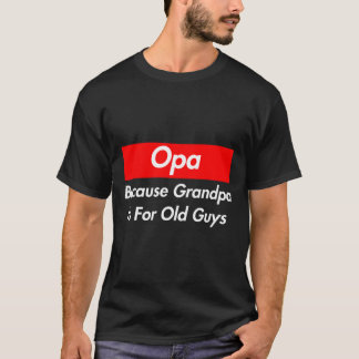 Camiseta Opa Porque El Abuelo Es Para Los Ancianos