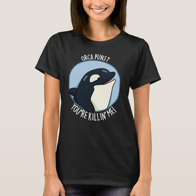 Camiseta Orca Puns Estás matando a mí divertida ballena Pun (Anverso)