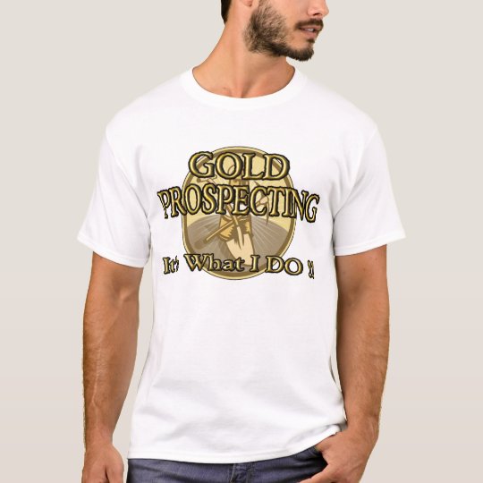 Camiseta ¡ORO QUE PROSPECTA - es lo que HAGO!!