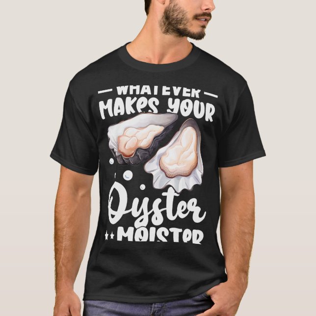 Camiseta Ostras Lo Que Sea Que Haga Su Mostra De Ostras (Anverso)