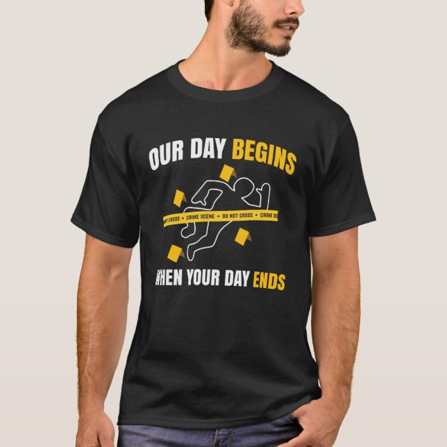 Camiseta Our Day Begins When Your Day Ends Forensics (Anverso)
