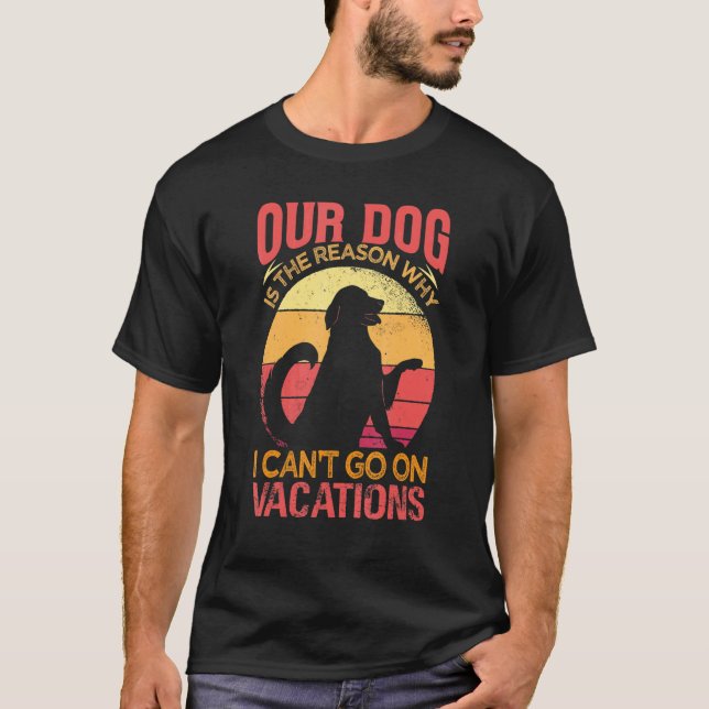 Camiseta Our Dog Is The Reason Why We Can't Go On Vacations (Anverso)