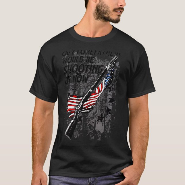 Camiseta Our Forefathers Would Be Shooting By Now Us Flag ( (Anverso)