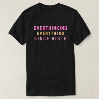 Camiseta Overthinking everything since birth