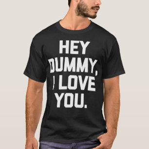 Camiseta Oye Dummy, te amo, es gracioso decir nove sarcásti