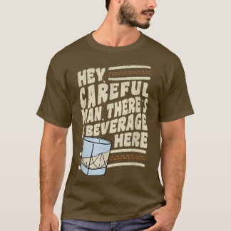 Camiseta Oye, hombre cuidadoso, hay una bebida aquí