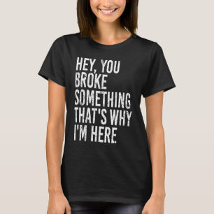 Camiseta Oye, rompiste algo por eso estoy aquí Sarca