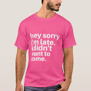 Camiseta Oye, siento haber llegado tarde. No quería venir