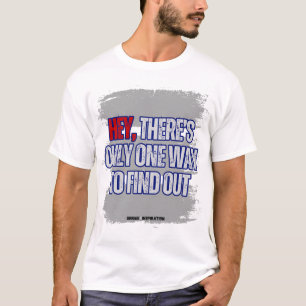 Camiseta Oye, sólo hay una manera de averiguarlo