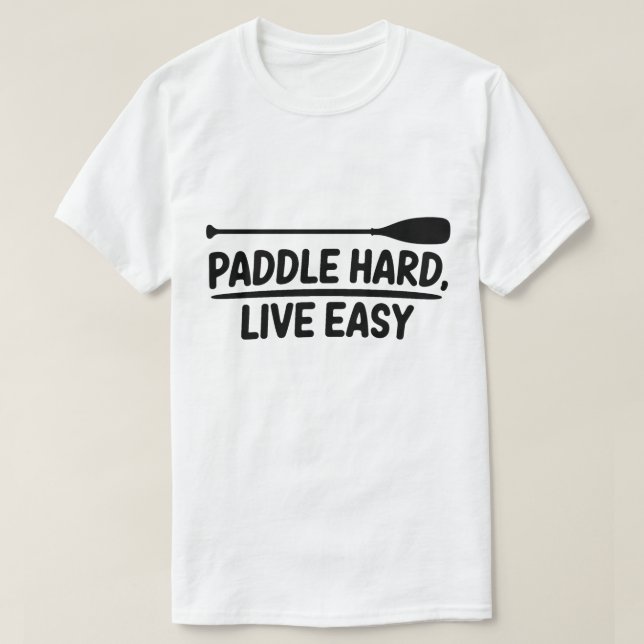 Camiseta Paddle Hard Live Easy Kayak Canoe Design (Diseño del anverso)