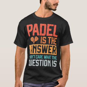 Camiseta Padel Es La Respuesta Donâ€™t Me Importa Qué Pregu