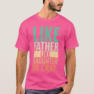 Camiseta Padre Como Hija Como Padre Oh chica De Crap