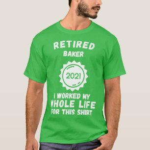 Camiseta Panadero Jubilado 2021 Trabajé Toda Mi Vida Para E