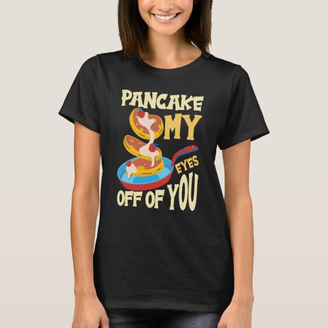 Camiseta Pancake My Eyes Off Of You Breakfast Pancake  1 (Anverso)