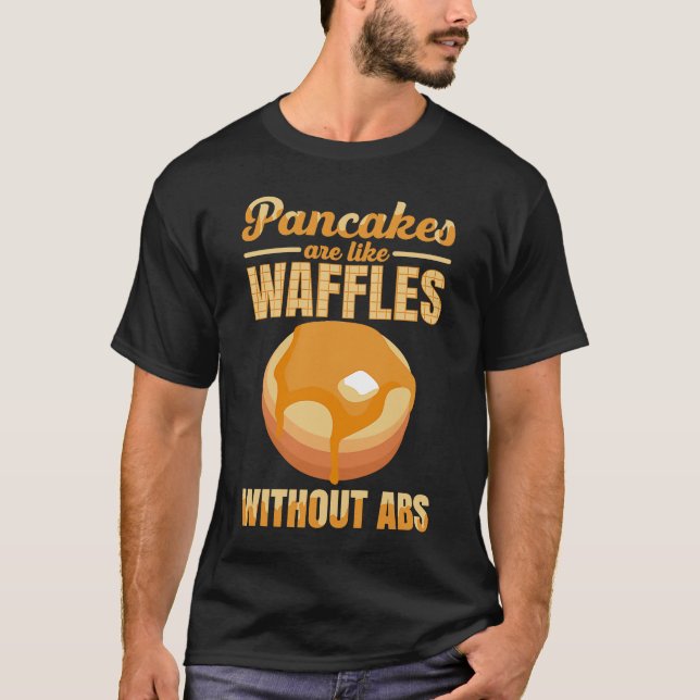 Camiseta Pancakes Are Like Waffles Without ABS Pancake Make (Anverso)