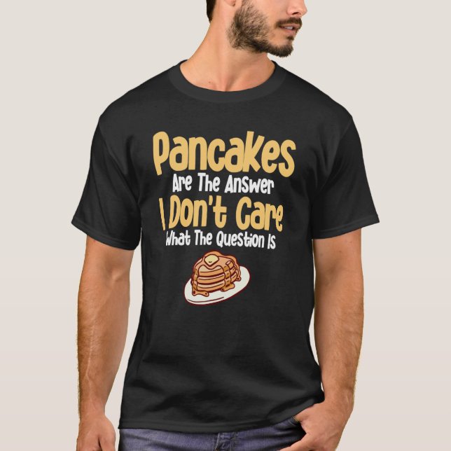 Camiseta Pancakes Are The Answer I Don't Care What The Ques (Anverso)