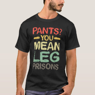 Camiseta Pánticos que quieres decir prisiones de piernas