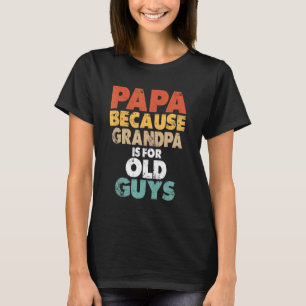 Camiseta Papá Porque El Abuelo Es Para Los Ancianos.