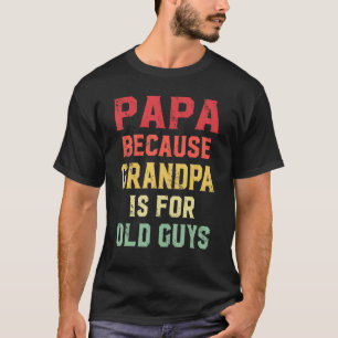 Camiseta Papá Porque El Abuelo Es Para Los Ancianos Papá