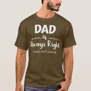 Camiseta Papá Siempre Tiene Razón Si Mamá No Está Cerca De