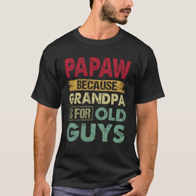Camiseta Papaw, porque el abuelo es para los viejos, padre  (Anverso)