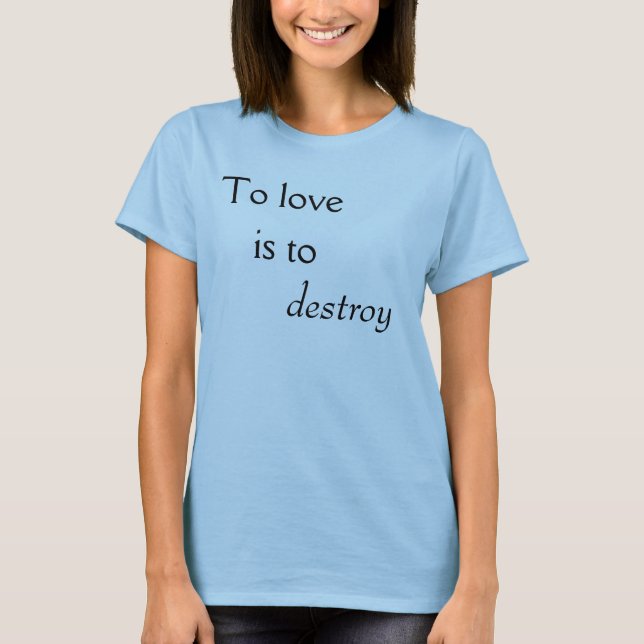 Camiseta Para amar es destruir (Anverso)
