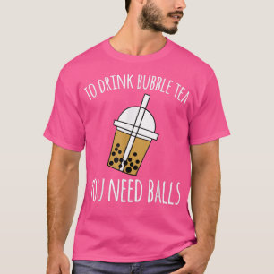 Camiseta Para beber té de burbuja necesitas bolas Boba