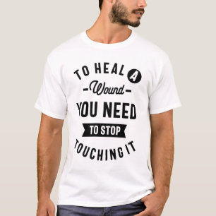 Camiseta Para curar una herida, tienes que dejar de tocarla
