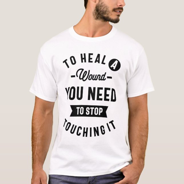 Camiseta Para curar una herida, tienes que dejar de tocarla (Anverso)
