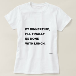 Camiseta Para la hora de la cena, finalmente habré terminad