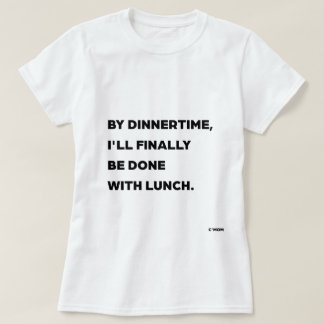 Camiseta Para la hora de la cena, finalmente habré terminad