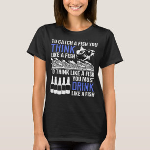 Camiseta Para Pensar Como Un Pescado, Tienes Que Beber Como