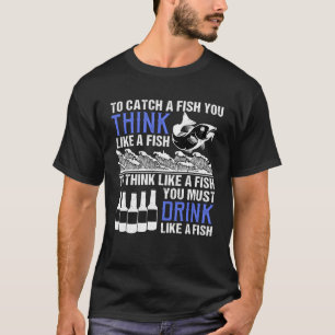 Camiseta Para Pensar Como Un Pescado, Tienes Que Beber Como