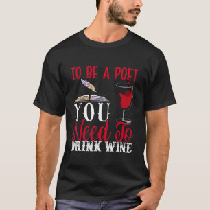 Camiseta Para ser poeta beber poesía de vino Escritor Poema