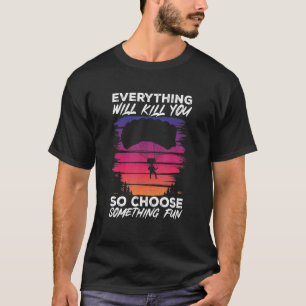Camiseta Parapente Todo Te Matará Así Que Elige Alg